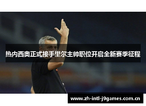 热内西奥正式接手里尔主帅职位开启全新赛季征程 热内西奥正式接手里尔主帅职位开启全新赛季征程